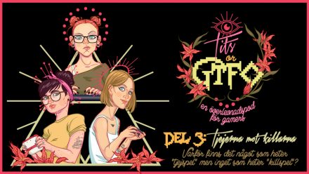 Tits or GTFO – del 3: Tjejerna mot Killarna